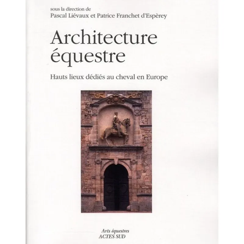 EQUIBOOKS Architecture équestre - Hauts lieux dédiés au cheval en Europe - Acte Sud< Librairie Equibooks